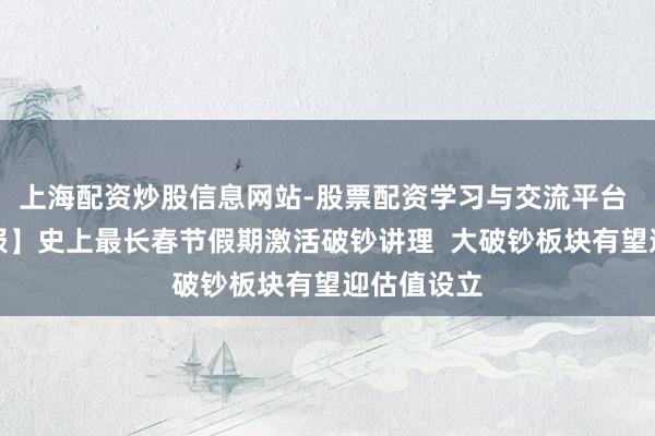 上海配资炒股信息网站-股票配资学习与交流平台 【风口研报】史上最长春节假期激活破钞讲理  大破钞板块有望迎估值设立