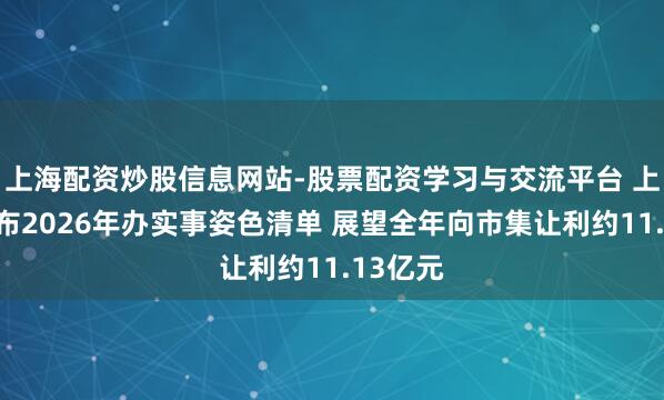 上海配资炒股信息网站-股票配资学习与交流平台 上交所发布2026年办实事姿色清单 展望全年向市集让利约11.13亿元