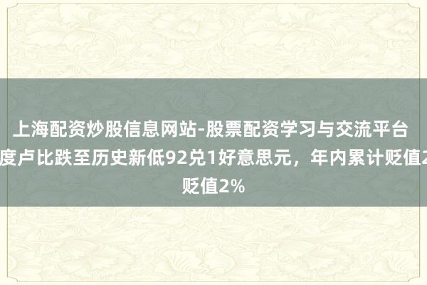上海配资炒股信息网站-股票配资学习与交流平台 印度卢比跌至历史新低92兑1好意思元，年内累计贬值2%