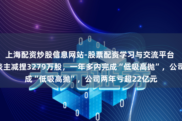 上海配资炒股信息网站-股票配资学习与交流平台 陕西黑猫实控东谈主减捏3279万股，一年多内完成“低吸高抛”，公司两年亏超22亿元