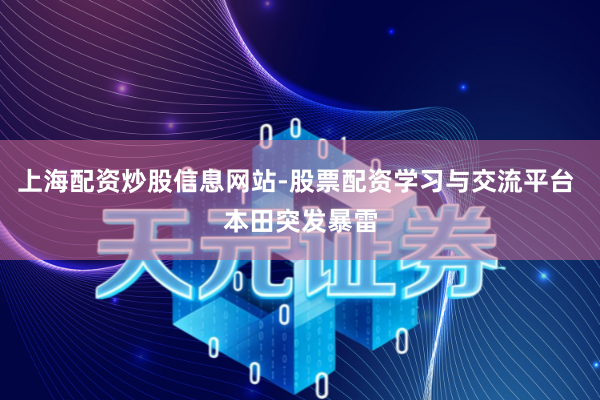 上海配资炒股信息网站-股票配资学习与交流平台 本田突发暴雷