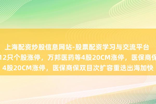 上海配资炒股信息网站-股票配资学习与交流平台 立异药板块掀涨停潮！12只个股涨停，万邦医药等4股20CM涨停，医保商保双目次扩容重迭出海加快
